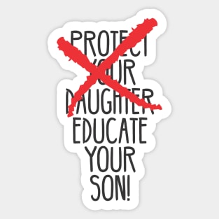 Protect your daughter - NO - Educate your son! It's high time we understand that its not about taking away your daughter's liberties. It's about teaching him to know what's wrong! Sticker